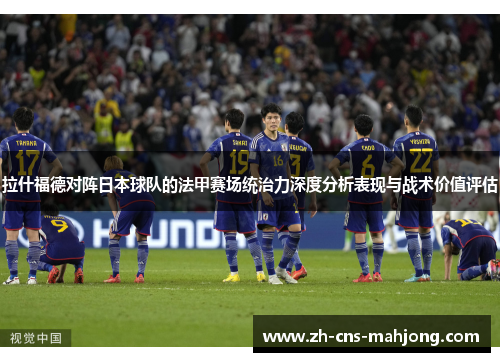 拉什福德对阵日本球队的法甲赛场统治力深度分析表现与战术价值评估