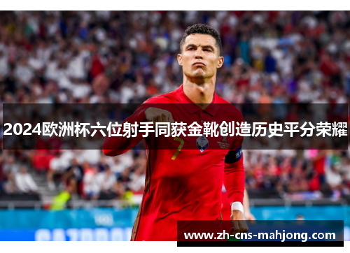 2024欧洲杯六位射手同获金靴创造历史平分荣耀